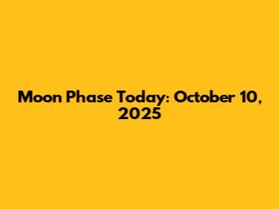 Moon Phase Today: October 10, 2025