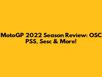 MotoGP 2022 Season Review: OSC PSS, Sesc & More!