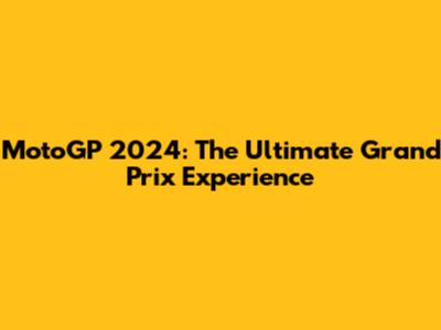 MotoGP 2024: The Ultimate Grand Prix Experience