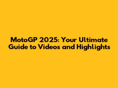 MotoGP 2025: Your Ultimate Guide to Videos and Highlights