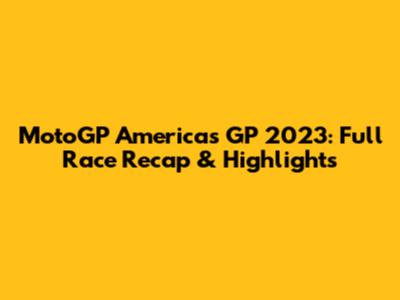 MotoGP Americas GP 2023: Full Race Recap & Highlights