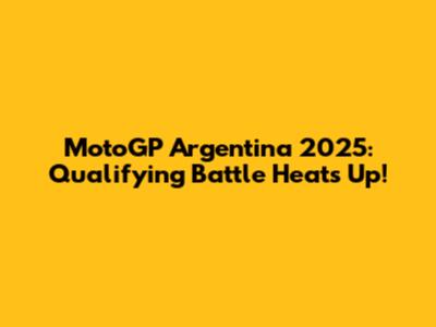 MotoGP Argentina 2025: Qualifying Battle Heats Up!
