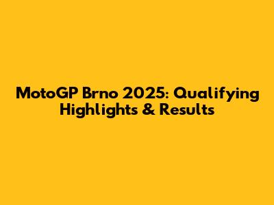 MotoGP Brno 2025: Qualifying Highlights & Results