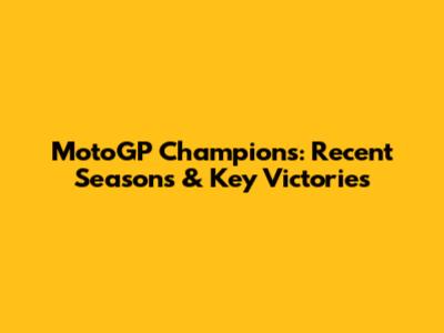 MotoGP Champions: Recent Seasons & Key Victories