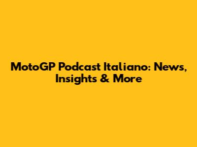 MotoGP Podcast Italiano: News, Insights & More