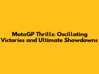 MotoGP Thrills: Oscillating Victories and Ultimate Showdowns