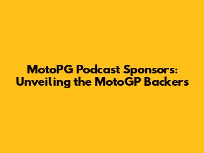 MotoPG Podcast Sponsors: Unveiling the MotoGP Backers