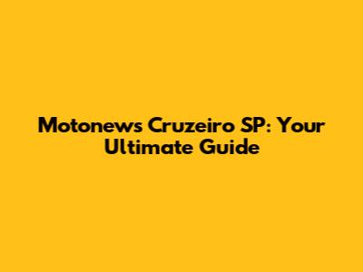 Motonews Cruzeiro SP: Your Ultimate Guide