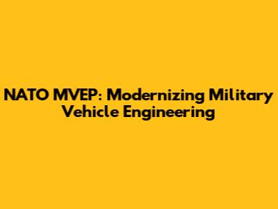 NATO MVEP: Modernizing Military Vehicle Engineering