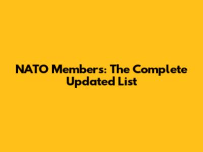 NATO Members: The Complete Updated List