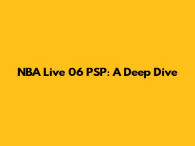 NBA Live 06 PSP: A Deep Dive