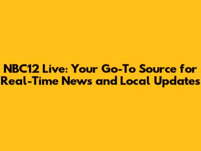 NBC12 Live: Your Go-To Source for Real-Time News and Local Updates
