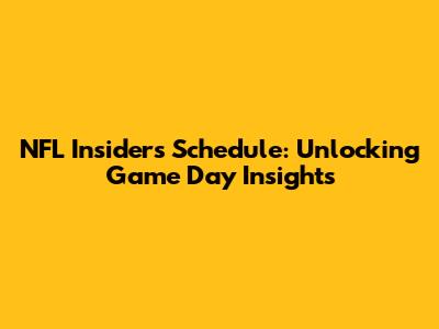 NFL Insiders Schedule: Unlocking Game Day Insights