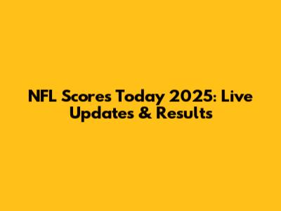 NFL Scores Today 2025: Live Updates & Results