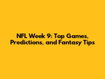 NFL Week 9: Top Games, Predictions, and Fantasy Tips