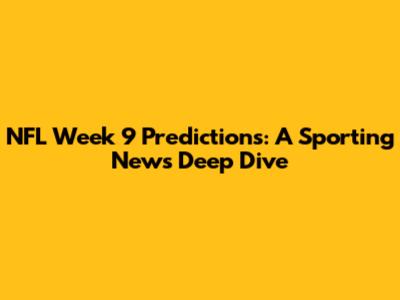 NFL Week 9 Predictions: A Sporting News Deep Dive