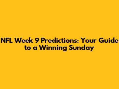 NFL Week 9 Predictions: Your Guide to a Winning Sunday