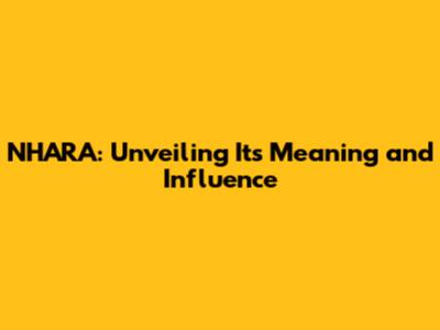 NHARA: Unveiling Its Meaning and Influence