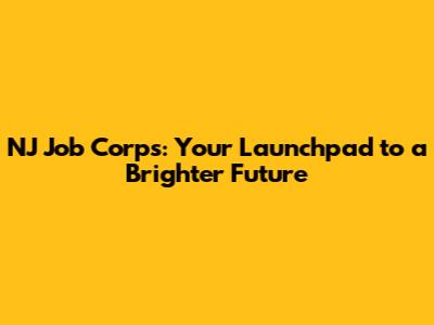 NJ Job Corps: Your Launchpad to a Brighter Future