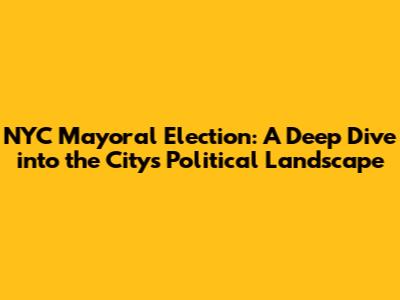 NYC Mayoral Election: A Deep Dive into the City's Political Landscape