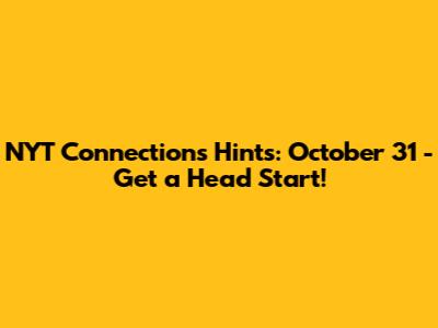 NYT Connections Hints: October 31 - Get a Head Start!