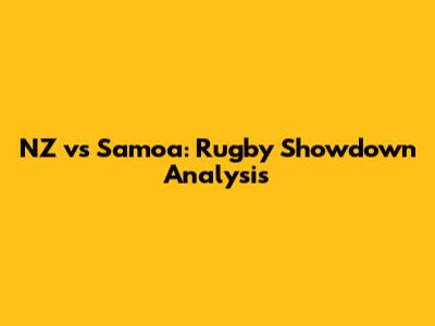 NZ vs Samoa: Rugby Showdown Analysis