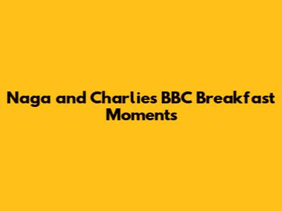Naga and Charlie's BBC Breakfast Moments