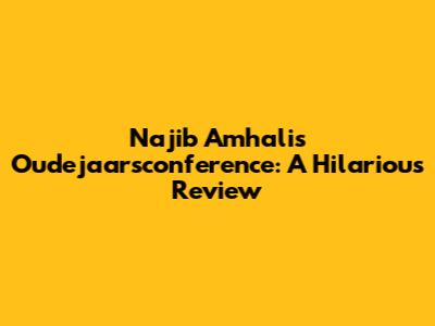 Najib Amhali's Oudejaarsconference: A Hilarious Review