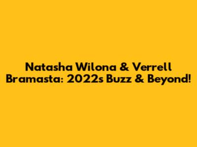 Natasha Wilona & Verrell Bramasta: 2022's Buzz & Beyond!