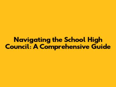 Navigating the School High Council: A Comprehensive Guide