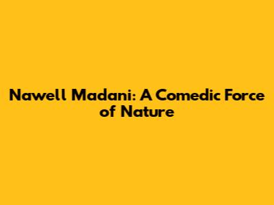 Nawell Madani: A Comedic Force of Nature