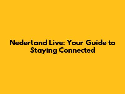 Nederland Live: Your Guide to Staying Connected