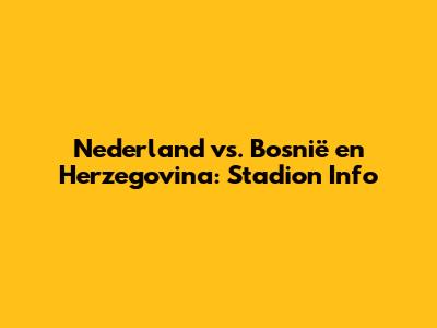 Nederland vs. Bosnië en Herzegovina: Stadion Info