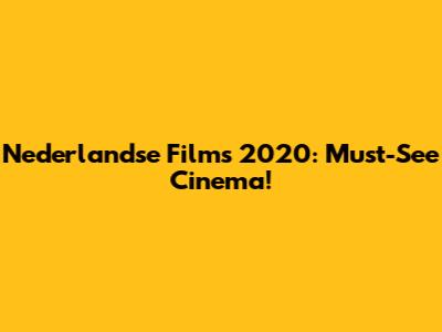 Nederlandse Films 2020: Must-See Cinema!
