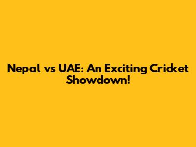 Nepal vs UAE: An Exciting Cricket Showdown!