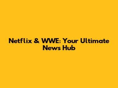 Netflix & WWE: Your Ultimate News Hub