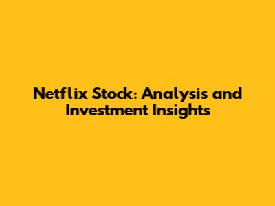 Netflix Stock: Analysis and Investment Insights