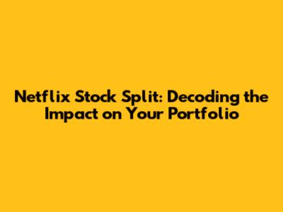 Netflix Stock Split: Decoding the Impact on Your Portfolio