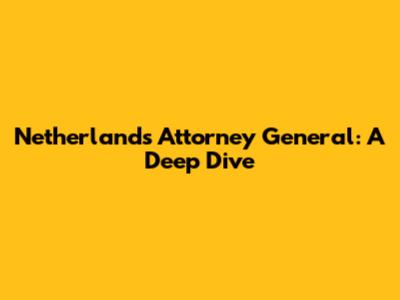 Netherlands Attorney General: A Deep Dive