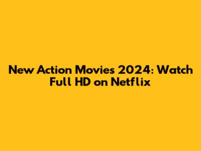 New Action Movies 2024: Watch Full HD on Netflix