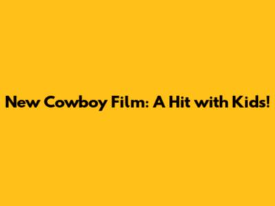 New Cowboy Film: A Hit with Kids!