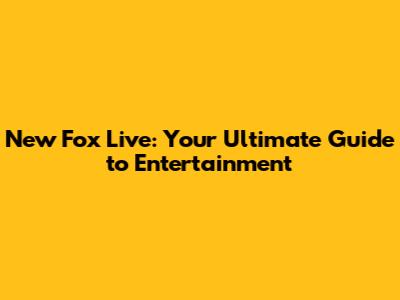 New Fox Live: Your Ultimate Guide to Entertainment