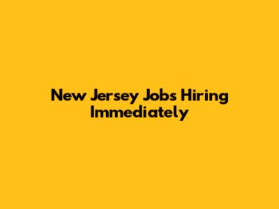 New Jersey Jobs Hiring Immediately