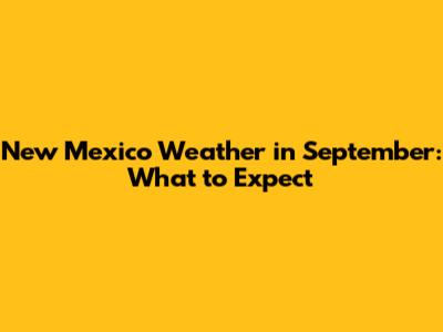 New Mexico Weather in September: What to Expect