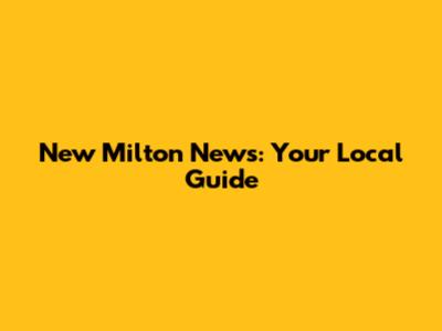 New Milton News: Your Local Guide
