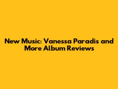 New Music: Vanessa Paradis and More Album Reviews