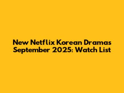 New Netflix Korean Dramas September 2025: Watch List