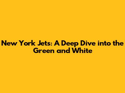 New York Jets: A Deep Dive into the Green and White
