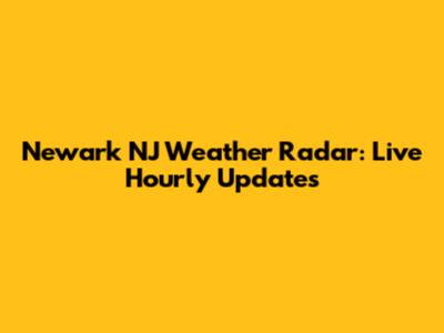 Newark NJ Weather Radar: Live Hourly Updates