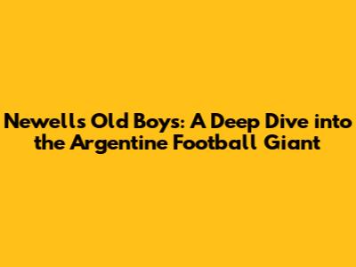 Newell's Old Boys: A Deep Dive into the Argentine Football Giant